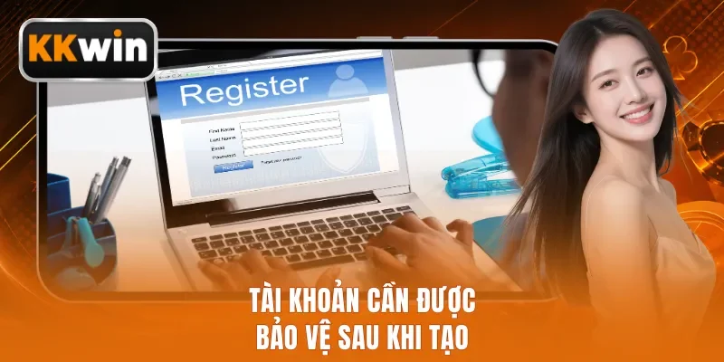 Tài khoản cần được bảo vệ sau khi tạo