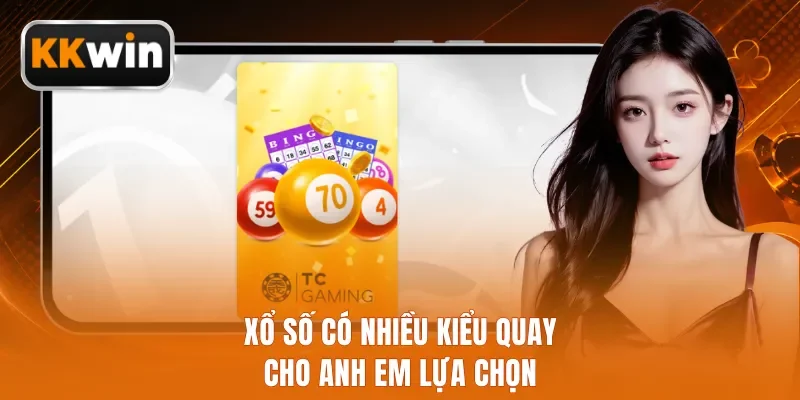 Xổ số có nhiều kiểu quay cho anh em lựa chọn